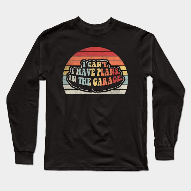 I Can't I Have Plans In The Garage Truck Driver Car Mechanic Diesel Truck Auto Mechanic Gift Long Sleeve T-Shirt by SomeRays